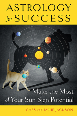 Astrology for Success: Make the Most of Your Sun Sign Potential by Cass Jackson, Janie Jackson