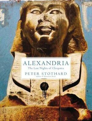 Alexandria: The Last Night of Cleopatra by Peter Stothard