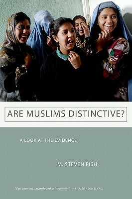 Are Muslims Distinctive?: A Look at the Evidence by M. Steven Fish