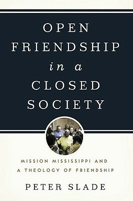 Open Friendship in a Closed Society: Mission Mississippi and a Theology of Friendship by Peter Slade