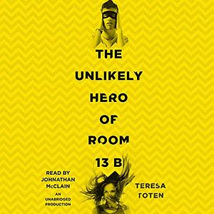 The Unlikely Hero of Room 13B by Teresa Toten