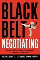 Black Belt Negotiating: Become a Master Negotiator Using Powerful Lessons from the Martial Arts by Michael Soon Lee