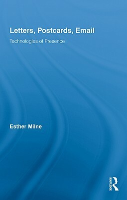 Letters, Postcards, Email: Technologies of Presence by Esther Milne