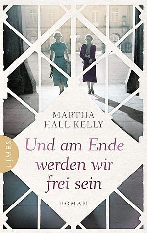 Und am Ende werden wir frei sein: Roman by Martha Hall Kelly