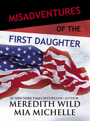 Misadventures of the First Daughter (Misadventures, #3) by Mia Michelle, Meredith Wild
