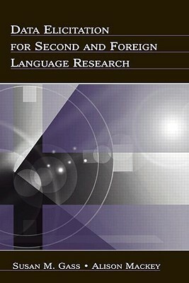 Data Elicitation for Second and Foreign Language Research by Susan M. Gass, Alison Mackey