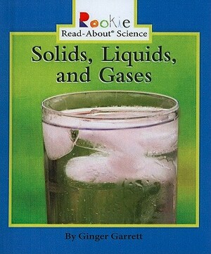 Solids, Liquids, and Gases by Ginger Garrett