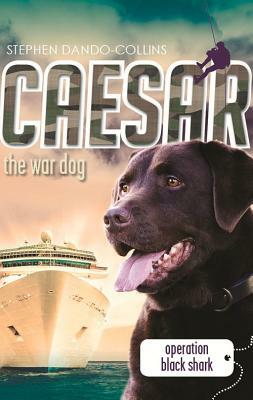 Caesar the War Dog: Operation Black Shark by Stephen Dando-Collins