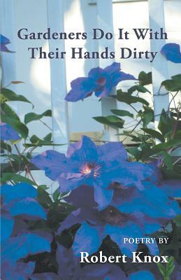 Gardeners Do It with Their Hands Dirty by Robert Knox