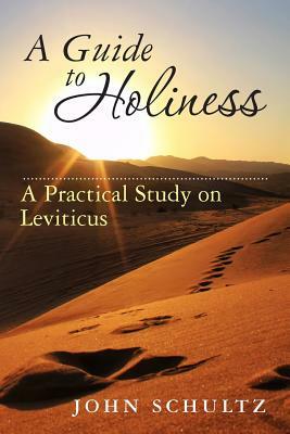 A Guide To Holiness: A Practical Study on Leviticus by John Schultz