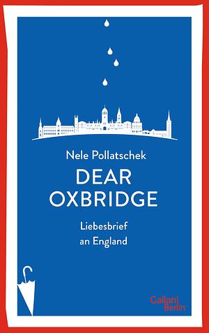 Dear Oxbridge: Liebesbrief an England by Nele Pollatschek