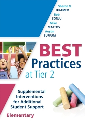 Best Practices at Tier 2 [elementary]: Supplemental Interventions for Additional Student Support, Elementary (an Rti at Work Guide for Implementing Ti by Mike Mattos, Bob Sonju, Sharon V. Kramer