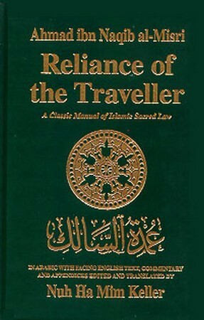 Reliance of the Traveller: A Classic Manual of Islamic Sacred Law by Ahmad ibn Naqib al-Misri, Nuh Ha Mim Keller, أحمد بن النقيب المصري أبو العباس