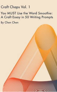 You MUST Use the Word Smoothie: A Craft Essay in 50 Writing Prompts by Chen Chen