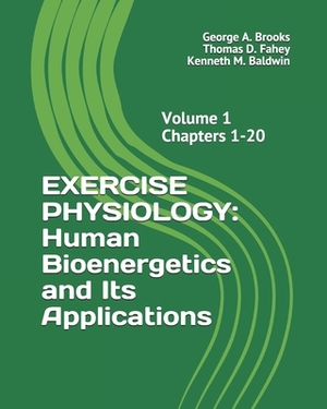 Exercise Physiology: Human Bioenergetics and Its Applications by Thomas D. Fahey Ed D., George a. Brooks Ph. D., Kenneth M. Baldwin Ph. D.