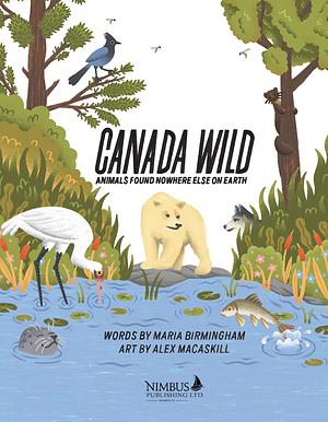Canada Wild: Animals Found Nowhere Else on Earth by Maria Birmingham