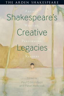 Shakespeare's Creative Legacies: Artists, Writers, Performers, Readers by Paul Edmondson, Peter Holbrook