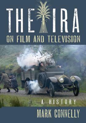 The IRA on Film and Television: A History by Mark Connelly