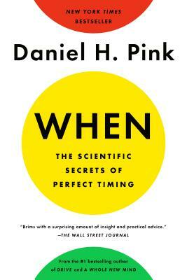 When: The Scientific Secrets of Perfect Timing by Daniel H. Pink