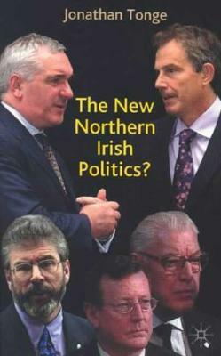 The New Northern Irish Politics? by J. Tonge