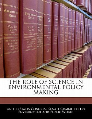 The Role of Science in Environmental Policy Making by 