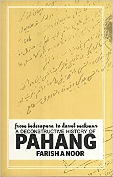 From Inderapura to Darul Makmur: A Deconstructive History of Pahang by Farish A. Noor