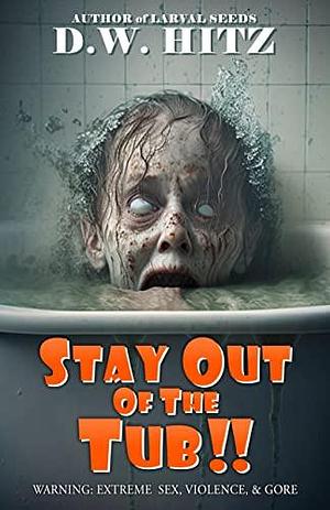 Stay Out of the Tub!! by D.W. Hitz, D.W. Hitz