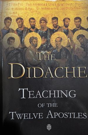 The Didache: Teaching of the Twelve Apostles by 