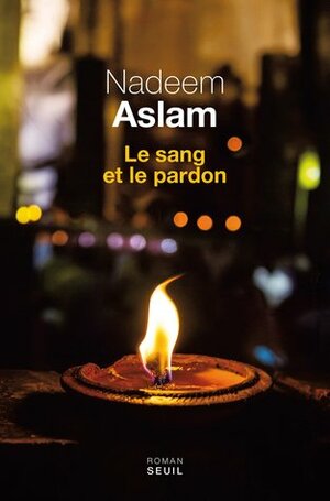 Le sang et le pardon by Nadeem Aslam