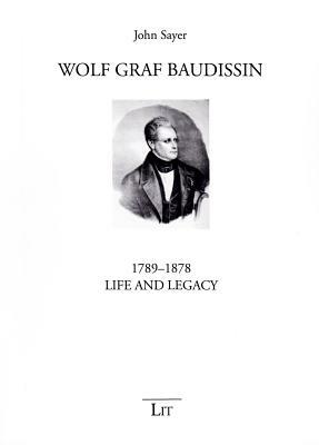 Wolf Graf Baudissin (1789-1878): Life and Legacy by John Sayer