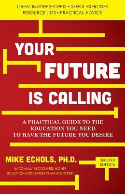 Your Future is Calling: A Practical Guide to the Education You Need to Have the Future You Desire by Mike Echols