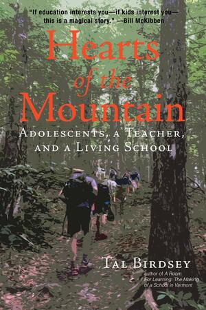 Hearts of the Mountain: Adolescents, a Teacher, and a Living School by Tal Birdsey, Deborah Meier