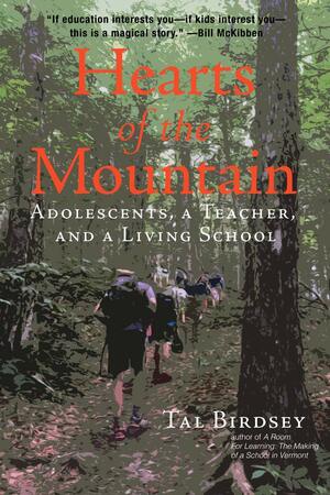 Hearts of the Mountain: Adolescents, a Teacher, and a Living School by Tal Birdsey, Deborah Meier