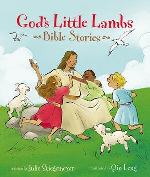 God's Little Lambs Bible Stories by Julie Stiegemeyer, Qin Leng