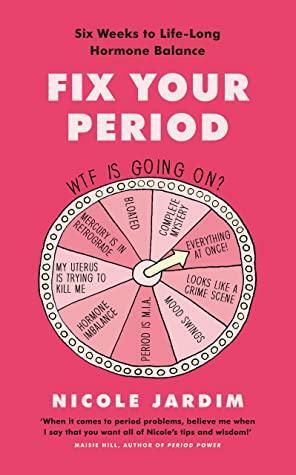 Fix Your Period: Six Weeks to Life-Long Hormone Balance by Nicole Jardim