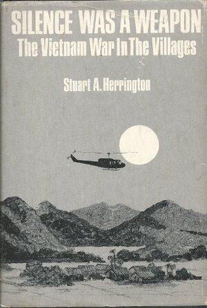 Silence Was A Weapon: The Vietnam War In The Villages by Stuart A. Herrington