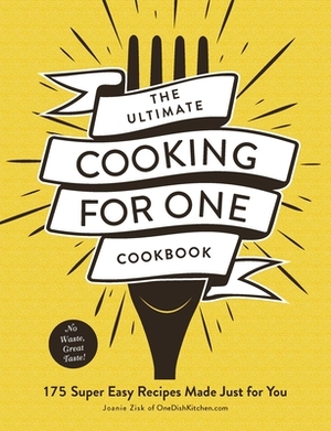 The Ultimate Cooking for One Cookbook: 175 Super Easy Recipes Made Just for You by Joanie Zisk