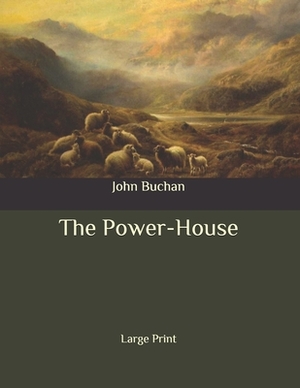 The Power-House: Large Print by John Buchan