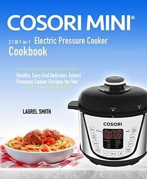 COSORI MINI 2.1 Qt 7-in-1 Electric Pressure Cooker Cookbook: Healthy, Easy And Delicious Aobosi Pressure Cooker Recipes for Two! by Laurel Smith