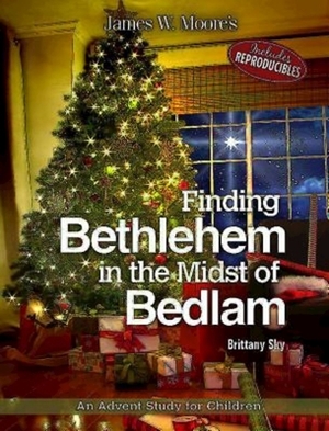 Finding Bethlehem in the Midst of Bedlam: An Advent Study for Children by James W. Moore, Brittany Sky
