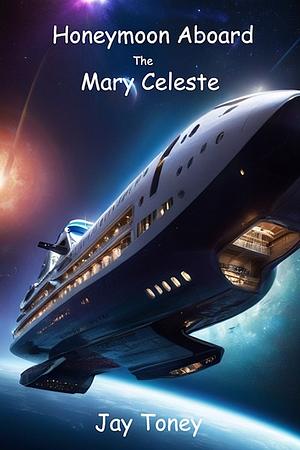 Honeymoon Aboard the Mary Celeste by Jay Toney