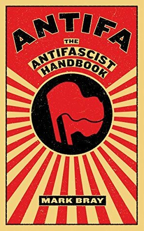 Antifa: The Anti-Fascist Handbook by Mark Bray