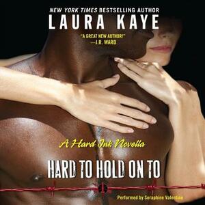 Hard to Hold on to: A Hard Ink Novella by Laura Kaye