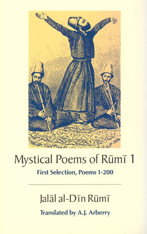The Mystical Poems of Rumi 1: First Selection, Poems 1-200 by A.J. Arberry, Rumi