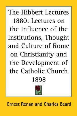 Lectures on the Influence of the Institutions, Thought & Culture of Rome on Christianity & the Development of the Catholic Church by Ernest Renan