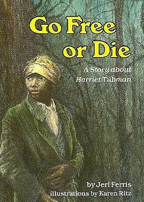 Go Free or Die: A Story about Harriet Tubman by Jeri Chase Ferris, Karen Ritz