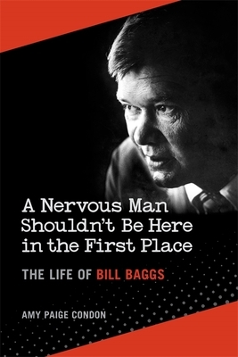 A Nervous Man Shouldn't Be Here in the First Place: The Life of Bill Baggs by Amy Paige Condon