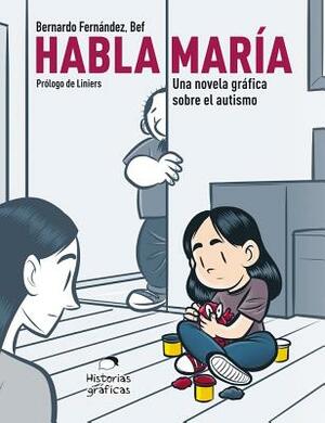 Habla María: Una Novela Gráfica Sobre el Autismo by Bernardo Fernandez