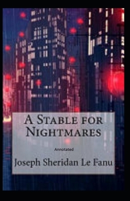 A Stable for Nightmares Annotated by J. Sheridan Le Fanu