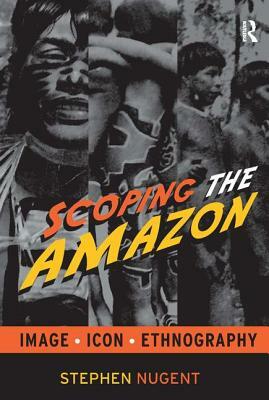 Scoping the Amazon: Image, Icon, and Ethnography by Stephen Nugent